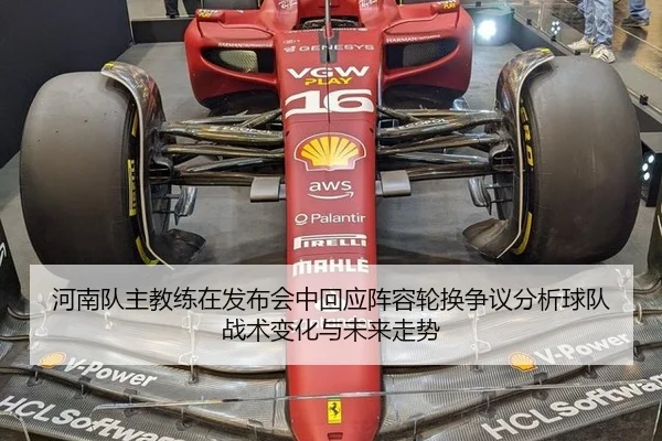 河南队主教练在发布会中回应阵容轮换争议分析球队战术变化与未来走势